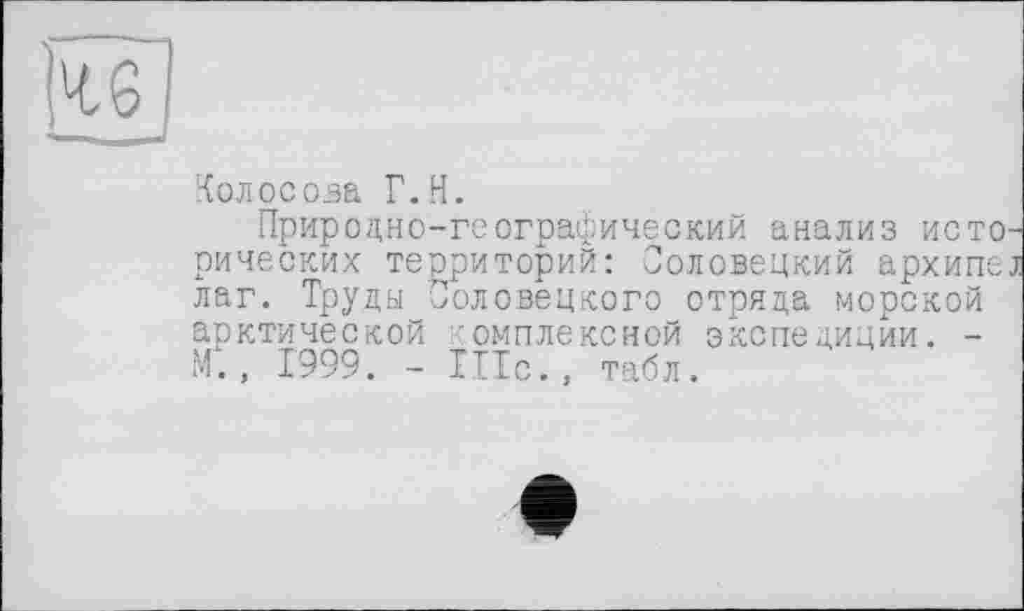 ﻿Колосова Г.Н.
Природно-географический анализ исто рических территорий: Соловецкий архипе лаг. Труды Соловецкого отряда морской арктической сомплексной экспедиции. -М., 1999. - 111с., табл.